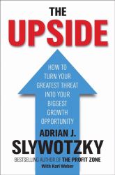 The Upside : From Risk Taking to Risk Shaping - How to Turn Your Greatest Threat into Your Biggest Growth Opportunity