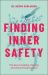 Finding Inner Safety : The Key to Healing, Thriving, and Overcoming Burnout