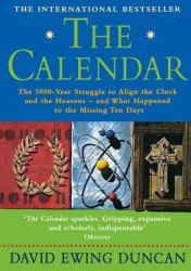 The Calendar : The 5000 Year Struggle to Align the Clock and the Heavens, and What Happened to the Missing Ten Days