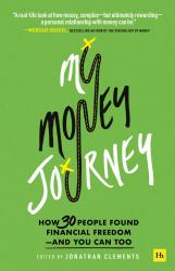 My Money Journey : How 30 People Found Financial Freedom - and You Can Too