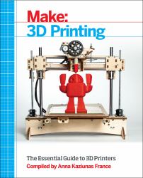 Make: 3D Printing : The Essential Guide to 3D Printers