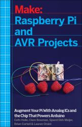 Raspberry Pi and AVR Projects : Augmenting the Pi's ARM with the Atmel ATmega, ICs, and Sensors