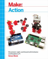 Make: Action : Movement, Light, and Sound with Arduino and Raspberry Pi