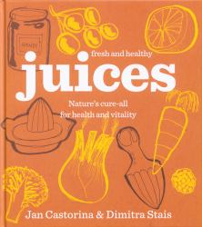 Fresh and Healthy: Juices : Nature's Cure-all for Health and Vitality