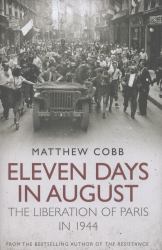 Eleven Days in August : The Liberation of Paris In 1944