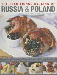 The Traditional Cooking of Russia and Poland : Explore the Rich and Varied Cuisine of Eastern Europe Inmore Than 150 Classic Step-By-Step Recipes Illustrated with over 740 Photographs