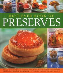 Best Ever Book of Preserves : The Art of Preserving: 150 Delicious Jams, Jellies, Pickles, Relishes and Chutneys Shown in 250 Stunning Photographs