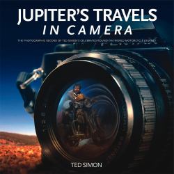 Jupiter's Travels in Camera : The Photographic Record of Ted Simon's Celebrated Round-The-World Motorcycle Journey