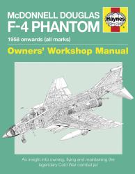 McDonnell Douglas F-4 Phantom 1958 Onwards (all Marks) : An Insight into Owning, Flying and Maintaining the Legendary Cold War Combat Jet