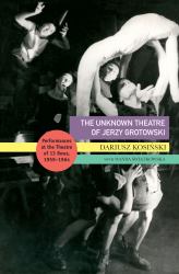 The Unknown Theatre of Jerzy Grotowski : Performances in the Theatre of 13 Rows, 1959-1964