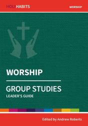 Holy Habits Group Studies: Worship : Leader's Guide