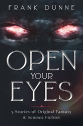 Open Your Eyes : 5 Stories of Original Fantasy and Science Fiction