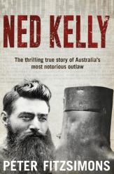 Ned Kelly : The Story of Australia's Most Notorious Legend