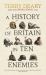 A History of Britain in Ten Enemies : The Perfect Gift for Grown-Ups by the Horrible Histories Author