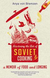 Mastering the Art of Soviet Cooking : A Memoir of Food and Longing