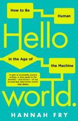 Hello World : How Algorithms Will Define Our Future and Why We Should Learn to Live with It