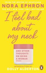 I Feel Bad about My Neck : And Other Thoughts on Being a Woman