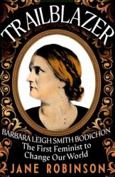 Trailblazer : Barbara Leigh Smith Bodichon - the First Feminist to Change Our World