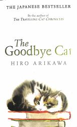 The Goodbye Cat : The Uplifting Tale of Wise Cats and Their Humans by the Global Bestselling Author of the TRAVELLING CAT CHRONICLES