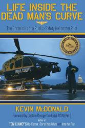 Life Inside the Dead Man's Curve : The Chronicles of a Public-Safety Helicopter Pilot