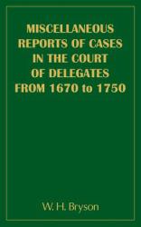 Miscellaneous Reports of Cases in the Court of Delegates from 1670 To 1750