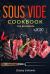 Sous Vide Cookbook for Beginners : Tasty, Quick, Healthy and Simple Recipes for Your Anova Sous Vide to Make at Home Everyday