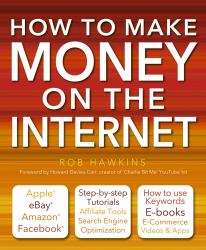 How to Make Money on the Internet Made Easy : Apple, EBay, Amazon, Facebook - There Are So Many Ways of Making a Living Online