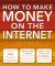 How to Make Money on the Internet Made Easy : Apple, EBay, Amazon, Facebook - There Are So Many Ways of Making a Living Online