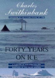 Forty Years on Ice : A Lifetime of Exploration and Research in the Polar Regions