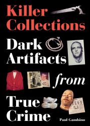 Killer Collections : Dark Artifacts from True Crime