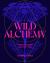 Wild Alchemy : An Astro-Botanical Guide to the Magic, Myth and Medicine of Plants