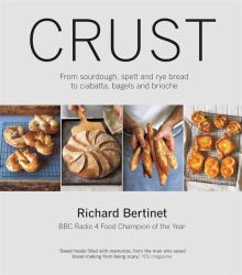 Crust : From Sourdough, Spelt and Rye Bread to Ciabatta, Bagels and Brioche. BBC Radio 4 Food Champion of the Year