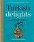 Turkish Delights : Stunning Regional Recipes from the Bosphorus to the Black Sea