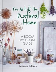 The Art of the Natural Home : A Room-By-Room Guide