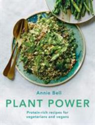 Plant Power : Protein-Rich Recipes for Vegetarians and Vegans