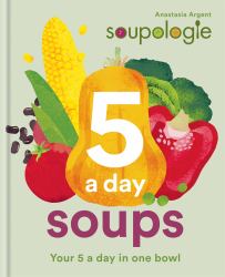 Soupologie 5-A-day Soups : Your 5 a Day in One Bowl