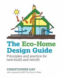 The Eco-Home Design Guide : Principles and Practice for New-Build and Retrofit