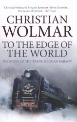 To the Edge of the World : The Story of the Trans-Siberian Railway