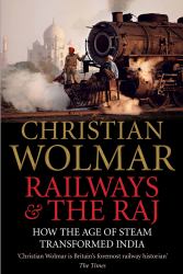 Railways and the Raj : How the Age of Steam Transformed India