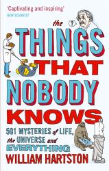 The Things That Nobody Knows : 501 Mysteries of Life, the Universe and Everything