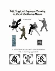 Taiji, Xingyi, Baguaquan Throwing by Way of Our Modern Masters