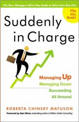 Suddenly in Charge : Managing up, Managing down, Succeeding All Around