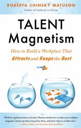 Talent Magnetism : How to Build a Workplace That Attracts and Keeps the Best