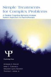 Simple Treatments for Complex Problems : A Flexible Cognitive Behavior Analysis System Approach to Psychotherapy