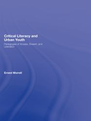 Critical Literacy and Urban Youth : Pedagogies of Access, Dissent, and Liberation