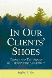 In Our Clients' Shoes : Theory and Techniques of Therapeutic Assessment