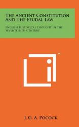 The Ancient Constitution and the Feudal Law : English Historical Thought in the Seventeenth Century