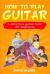 How to Play Guitar : A Definitive Guitar Book for Beginners