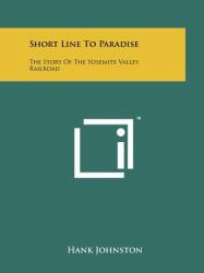 Short Line to Paradise : The Story of the Yosemite Valley Railroad