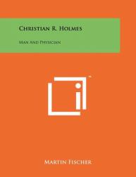 Christian R Holmes : Man and Physician